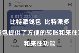 比特派钱包  比特派多币钱包提供了方便的转账和来往功能