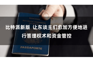 比特派新版  让东谈主们愈加方便地进行答理权术和资金管控
